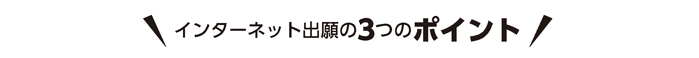 インターネット出願の3つのポイント